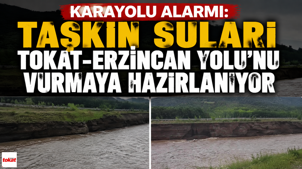 Karayolu Alarmı: Taşkın Suları Tokat-Erzincan Yolu’nu Vurmaya Hazırlanıyor