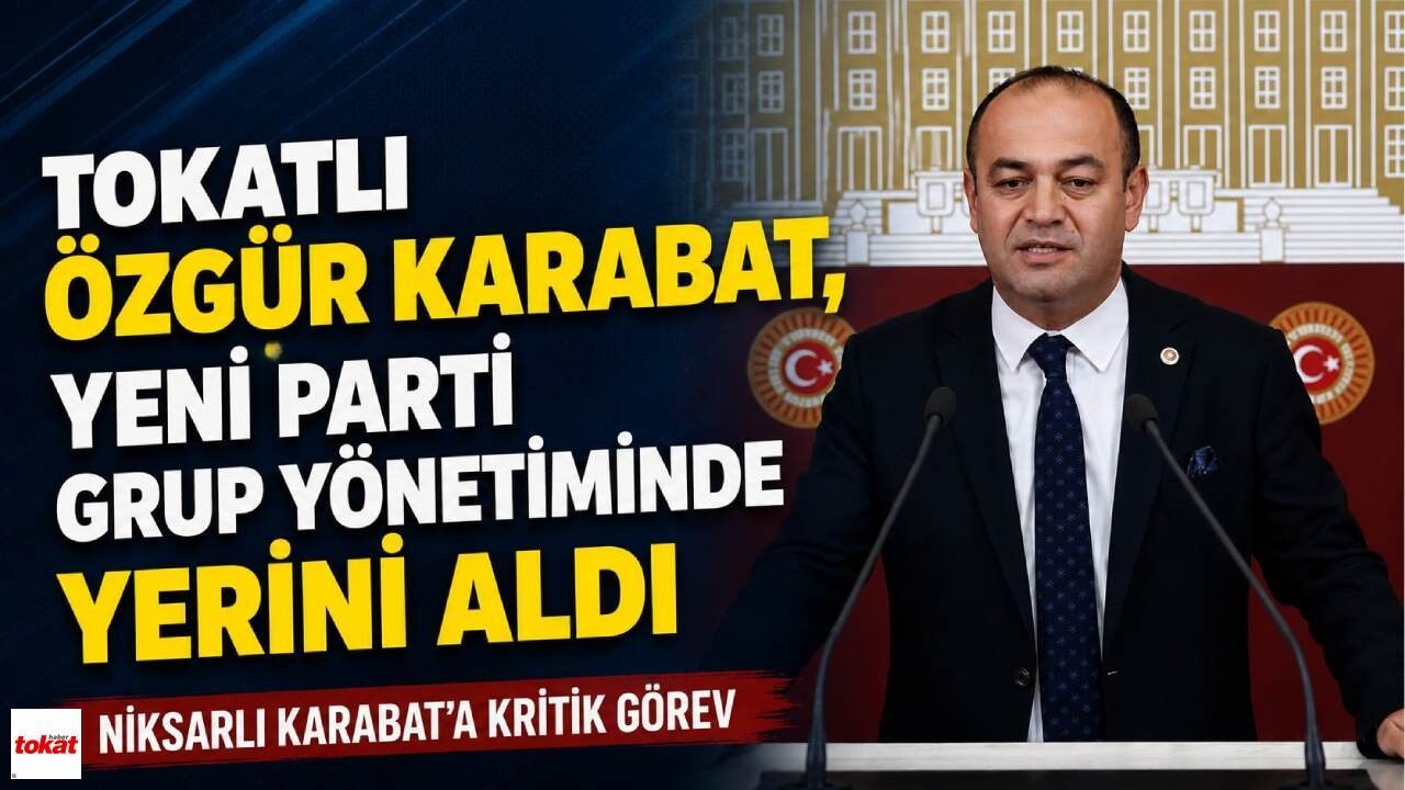 Tokatlı Özgür Karabat, Yeni Parti Grup Yönetiminde Yerini Aldı
