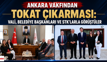 Ankara Vakfından Tokat Çıkarması: Vali, Belediye Başkanları ve STK'larla Görüştüler