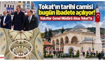 Tokat’ın tarihi camii bugün ibadete açılıyor! Vakıflar Genel Müdürü Aksu Tokat’ta