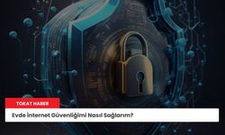 Evde İnternet Güvenliğimi Nasıl Sağlarım?