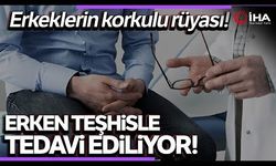 Erkeklerin korkulu rüyası, erken teşhisle sonuç veriyor!