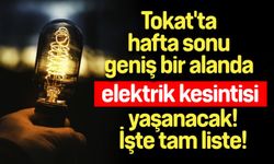 Tokat'ta hafta sonu geniş bir alanda elektrik kesintisi yaşanacak! İşte tam liste!