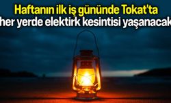 Haftanın ilk iş gününde Tokat'ta her yerde elektirk kesintisi yaşanacak