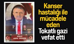 Kanser hastalığı ile mücadele eden Tokatlı gazi vefat etti