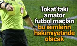 Tokat'taki amatör futbol maçları bu isimlerin hakimiyetinde olacak