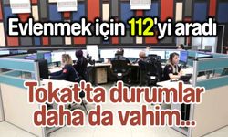 "Evlenmek" için 112'yi aradı, Tokat'ta durumlar daha vahim...