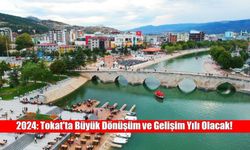 2024: Tokat'ta Büyük Dönüşüm ve Gelişim Yılı Olacak!