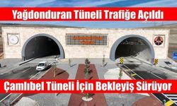 Yağdonduran Tüneli Trafiğe Açıldı, Çamlıbel Tüneli İçin Bekleyiş Sürüyor