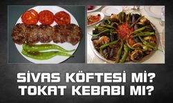 Tokat Kebabı mı? Sivas Köftesi mi? Siz Hangisini Tercih Edersiniz?