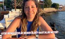 Ayşe Bengi Özçelik neden öldü? Hastalığı neydi?