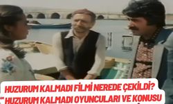 Huzurum Kalmadı Filmi Nerede Çekildi? Huzurum Kalmadı Oyuncuları ve Konusu