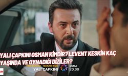 Yalı Çapkını Osman kimdir? Levent Keskin kaç yaşında ve oynadığı diziler?