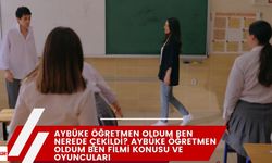 Aybüke Öğretmen Oldum Ben nerede çekildi? Aybüke Öğretmen Oldum Ben filmi konusu ve oyuncuları