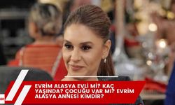 Evrim Alasya Evli Mi? Kaç Yaşında? Çocuğu Var Mı? Evrim Alasya Annesi Kimdir?