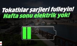 Tokatlılar şarjleri fulleyin, hafta sonu elektrik yok!