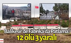 Balıkesir'de Fabrika'da Patlama 12 Ölü 3 Yaralı