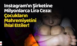 Instagram'ın Şirketine Milyonlarca Lira Ceza: Çocukların Mahremiyetini İhlal Ettiler!