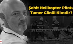 Şehit Helikopter Pilotu Tamer Gönül kimdir? Nereli? Kaç yaşında?