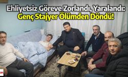 Ehliyetsiz Göreve Zorlandı, Yaralandı: Genç Stajyer Ölümden Döndü!