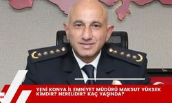 Yeni Konya İl Emniyet Müdürü Maksut Yüksek Kimdir? Nerelidir? Kaç Yaşında?