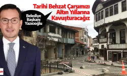 Başkan Yazıcıoğlu:Tarihi Behzat Çarşımızı Altın Yıllarına Kavuşturacağız