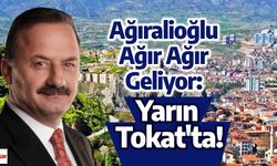 Ağıralioğlu Ağır Ağır Geliyor: Yarın Tokat'ta!
