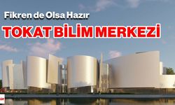 Tokat Bilim Merkezi Fikren Hazır, Proje Aşaması Neredeyse Tamam!