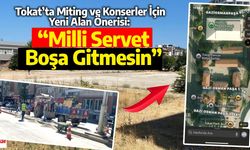 Tokat’ta Miting ve Konserler İçin Yeni Alan Önerisi: “Milli Servet Boşa Gitmesin”