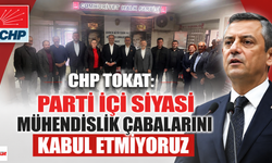 CHP Tokat:"Parti İçi Siyasi Mühendislik Çabalarını Kabul Etmiyoruz"