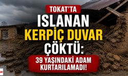 Tokat'ta ıslanan kerpiç duvar çöktü: 39 yaşındaki adam kurtarılamadı!