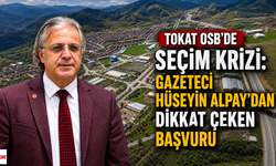 Tokat OSB’de Seçim Krizi: Gazeteci Hüseyin Alpay’dan Dikkat Çeken Başvuru