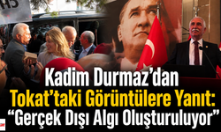 CHP Tokat Milletvekili Kadim Durmaz’dan Algı Operasyonu Çıkışı
