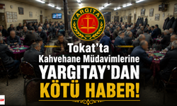 Tokat'ta Kahvehane Müdavimlerine Yargıtay'dan Kötü Haber!