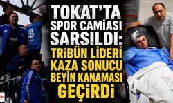 Tokat'ta spor camiası sarsıldı: Tribün lideri kaza sonucu beyin kanaması geçirdi
