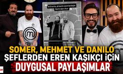 Somer, Mehmet ve Danilo Şeflerden Eren Kaşıkçı İçin Duygusal Paylaşımlar