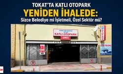 Tokat'ta Katlı Otopark Yeniden İhalede: Sizce Belediye mi İşletmeli, Özel Sektör mü?