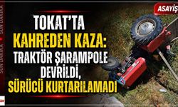 Tokat'ta Kahreden Kaza: Traktör Şarampole Devrildi, Sürücü Kurtarılamadı