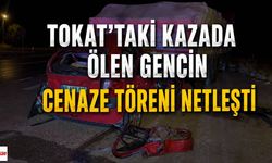 Tokat'taki Kazada Ölen Gencin Cenaze Töreni Netleşti