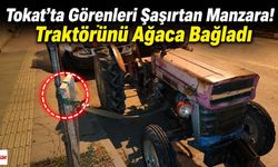 Tokat'ta Görenleri Şaşırtan Manzara! Traktörünü Ağaca Bağladı