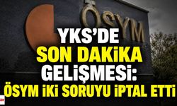 YKS'de Son Dakika Gelişmesi: ÖSYM İki Soruyu İptal Etti