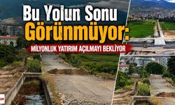 Bu Yolun Sonu Görünmüyor:  Milyonluk Yatırım Açılmayı Bekliyor
