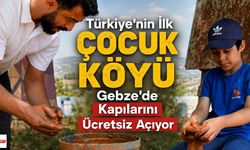 Türkiye'nin İlk Çocuk Köyü Gebze'de Kapılarını Ücretsiz Açıyor