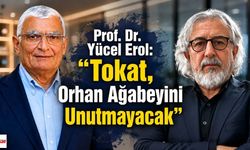 Prof. Dr. Yücel Erol: "Tokat, Orhan Ağabeyini Unutmayacak"