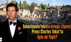 Sebastopolis’teki Esrarengiz Ziyaret: Prens Charles Tokat'ta Ayin mi Yaptı?