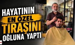 Hayatının En Özel Tıraşını Oğluna Yaptı