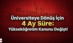 Üniversiteye Dönüş İçin 4 Ay Süre: Yükseköğretim Kanunu Değişti