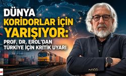 Dünya Koridorlar İçin Yarışıyor: Prof. Dr. Erol’dan Türkiye İçin Kritik Uyarı