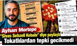 Ayhan Mortepe “Sivas Sebzeli Kebabı” diye paylaştı, Tokatlılardan tepki gecikmedi