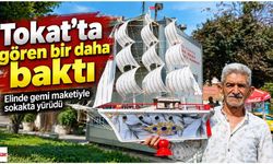 Tokat’ta gören bir daha baktı: Elinde gemi maketiyle sokakta yürüdü